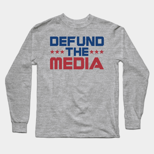 Defund the Media - Defund The Media - Long Sleeve T-Shirt | TeePublic